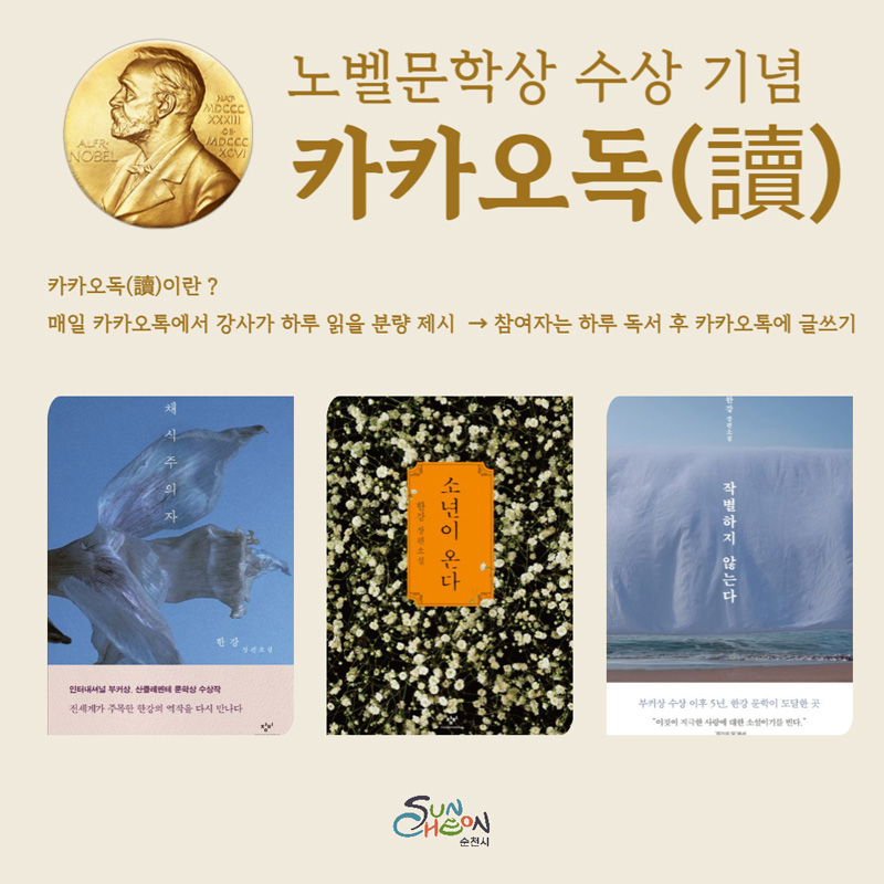 노벨문학상 수상 기념 카카오독(讀)
카카오독(讀)이란
매일 카카오톡에서 강사가 하루 읽을 분량 제시 - 참여자는 하루 독서 후 카카오톡에 글쓰기
채식주의자, 소년이 온다, 작별하지 않는다