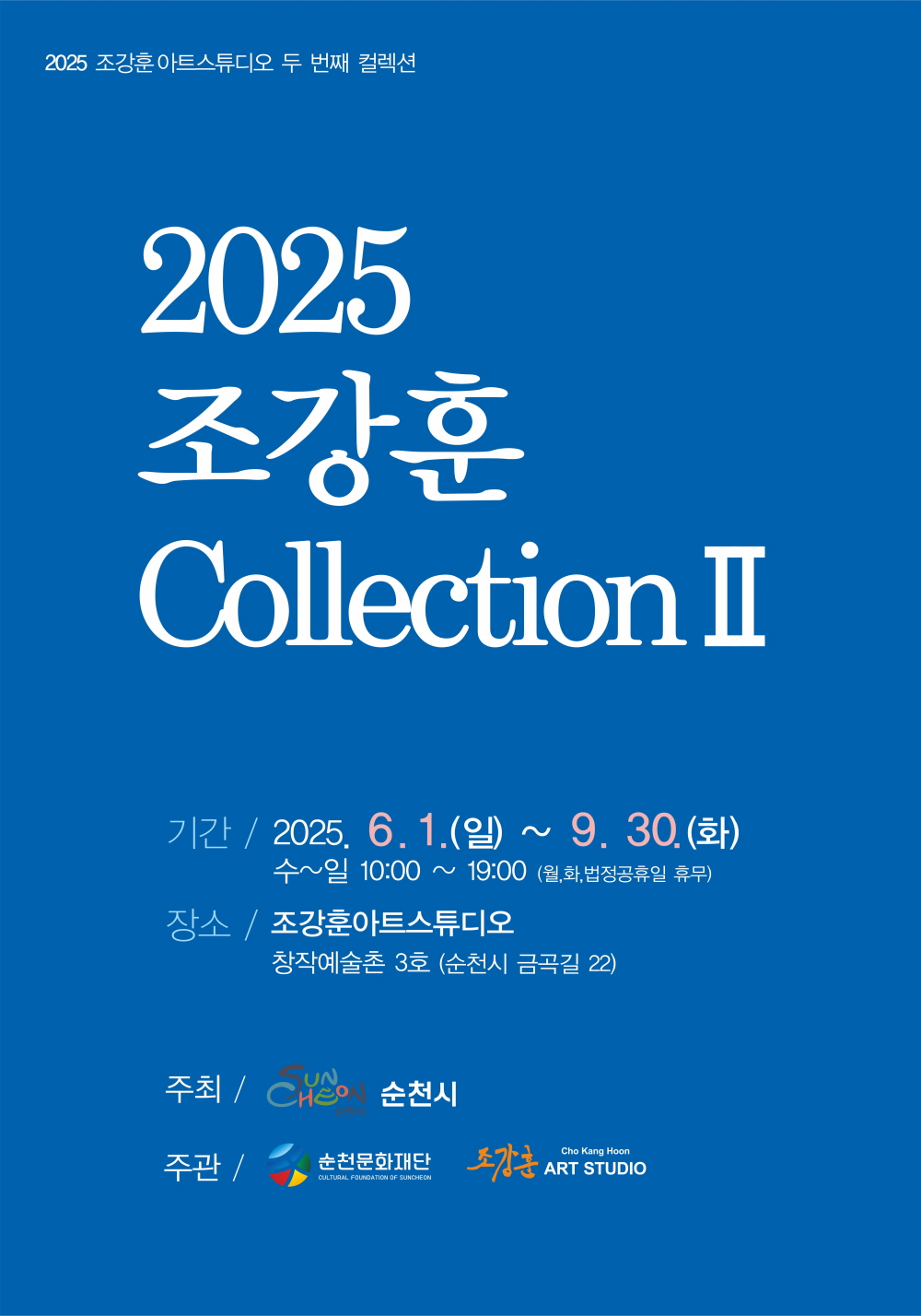2025 조강훈 아트스튜디오 두 번째 컬렉션 2025 조강훈 컬랙션 2 기간 2025년 6월 1일 일부터 9월 30일 화 수부터 일 10시부터 19시 월 화 법정공휴일 휴무 장소 조강훈아트스튜디오 창작예술촌 3호 순천시 금곡길 22 주최 순천시 주관 순천문화재단 조강훈 아트스튜디오